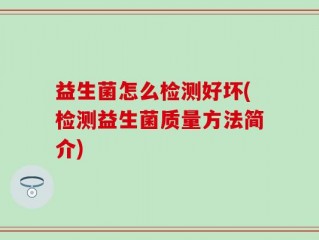 益生菌怎么检测好坏(检测益生菌质量方法简介)