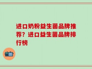 进口奶粉益生菌品牌推荐？进口益生菌品牌排行榜