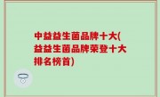 中益益生菌品牌十大(益益生菌品牌荣登十大排名榜首)