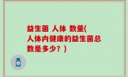 益生菌 人体 数量(人体内健康的益生菌总数是多少？)