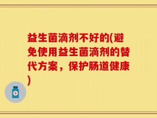 益生菌滴剂不好的(避免使用益生菌滴剂的替代方案，保护肠道健康)
