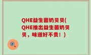 QHE益生菌奶贝贝(QHE推出益生菌奶贝贝，味道好不贵！)