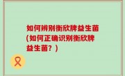 如何辨别衡欣牌益生菌(如何正确识别衡欣牌益生菌？)