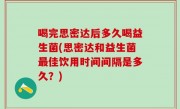 喝完思密达后多久喝益生菌(思密达和益生菌最佳饮用时间间隔是多久？)