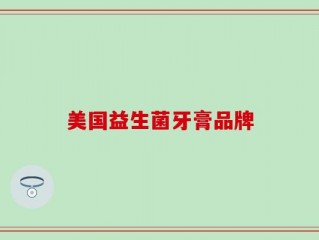 美国益生菌牙膏品牌