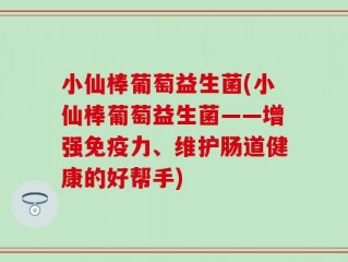 小仙棒葡萄益生菌(小仙棒葡萄益生菌——增强免疫力、维护肠道健康的好帮手)