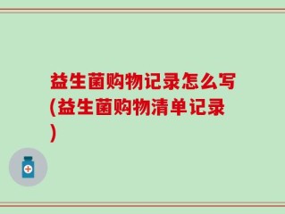 益生菌购物记录怎么写(益生菌购物清单记录)