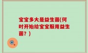 宝宝多大是益生菌(何时开始给宝宝服用益生菌？)