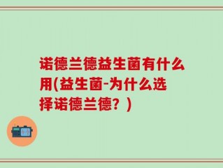 诺德兰德益生菌有什么用(益生菌-为什么选择诺德兰德？)