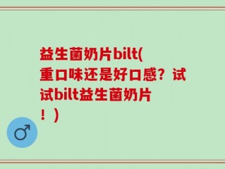 益生菌奶片bilt(重口味还是好口感？试试bilt益生菌奶片！)