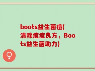 boots益生菌痘(清除痘痘良方，Boots益生菌助力)