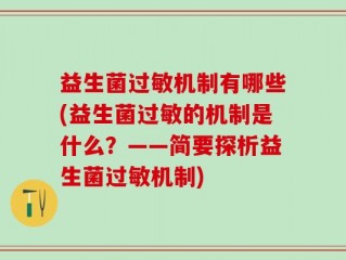 益生菌过敏机制有哪些(益生菌过敏的机制是什么？——简要探析益生菌过敏机制)