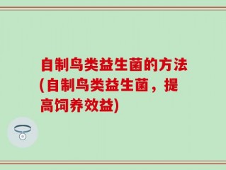 自制鸟类益生菌的方法(自制鸟类益生菌，提高饲养效益)