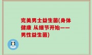 完美男士益生菌(身体健康 从细节开始——男性益生菌)