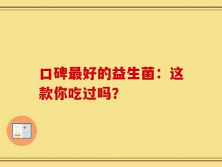 口碑最好的益生菌：这款你吃过吗？