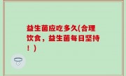 益生菌应吃多久(合理饮食，益生菌每日坚持！)