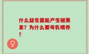什么益生菌能产生褪黑素？为什么要母乳喂养？