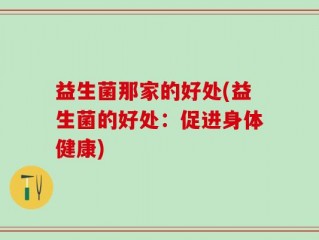 益生菌那家的好处(益生菌的好处：促进身体健康)