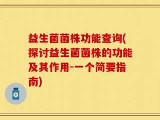益生菌菌株功能查询(探讨益生菌菌株的功能及其作用-一个简要指南)
