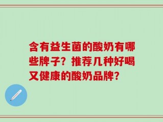 含有益生菌的酸奶有哪些牌子？推荐几种好喝又健康的酸奶品牌？
