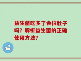 益生菌吃多了会拉肚子吗？解析益生菌的正确使用方法？