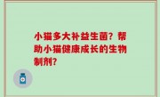 小猫多大补益生菌？帮助小猫健康成长的生物制剂？