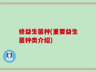 修益生菌种(重要益生菌种类介绍)