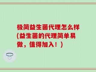 极简益生菌代理怎么样(益生菌的代理简单易做，值得加入！)