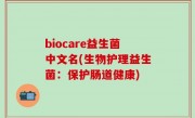 biocare益生菌中文名(生物护理益生菌：保护肠道健康)