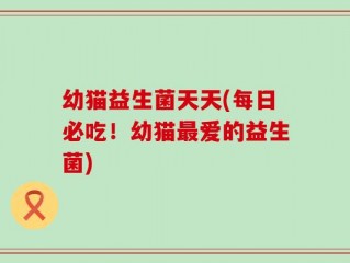 幼猫益生菌天天(每日必吃！幼猫最爱的益生菌)
