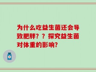 为什么吃益生菌还会导致肥胖？？探究益生菌对体重的影响？