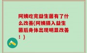 阿姨吃完益生菌有了什么改善(阿姨摄入益生菌后身体出现明显改善！)