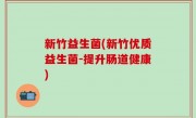 新竹益生菌(新竹优质益生菌-提升肠道健康)