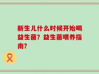 新生儿什么时候开始喝益生菌？益生菌喂养指南？