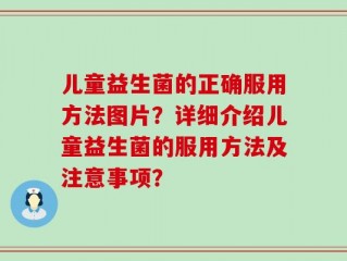 儿童益生菌的正确服用方法图片？详细介绍儿童益生菌的服用方法及注意事项？