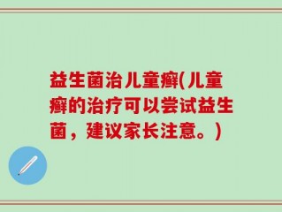 益生菌治儿童癣(儿童癣的治疗可以尝试益生菌，建议家长注意。)