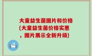 大童益生菌图片和价格(大童益生菌价格实惠，图片展示全新升级)