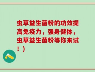 虫草益生菌粉的功效提高免疫力，强身健体，虫草益生菌粉等你来试！)