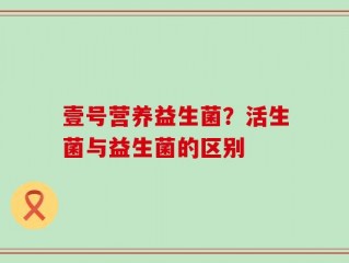 壹号营养益生菌？活生菌与益生菌的区别