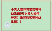 小男人要养胃要买哪种益生菌好(小男人如何养胃？推荐购买哪种益生菌？)