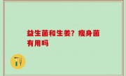 益生菌和生姜？瘦身菌有用吗