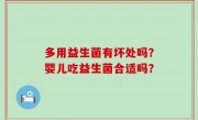 多用益生菌有坏处吗？婴儿吃益生菌合适吗？