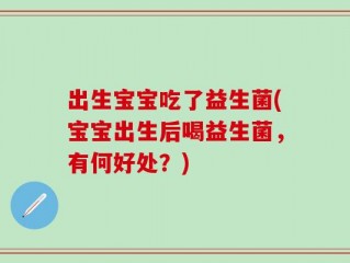 出生宝宝吃了益生菌(宝宝出生后喝益生菌，有何好处？)