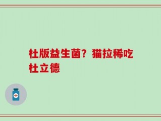 杜版益生菌？猫拉稀吃杜立德