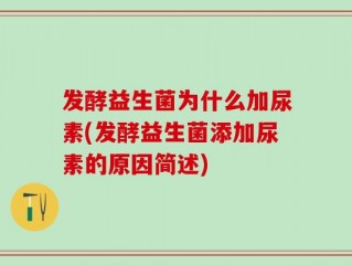 发酵益生菌为什么加尿素(发酵益生菌添加尿素的原因简述)