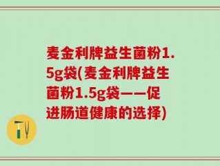 麦金利牌益生菌粉1.5g袋(麦金利牌益生菌粉1.5g袋——促进肠道健康的选择)