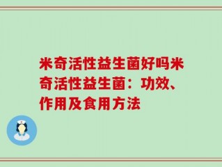 米奇活性益生菌好吗米奇活性益生菌：功效、作用及食用方法