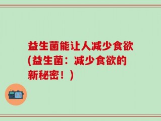 益生菌能让人减少食欲(益生菌：减少食欲的新秘密！)