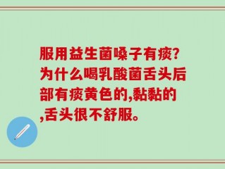 服用益生菌嗓子有痰？为什么喝乳酸菌舌头后部有痰黄色的,黏黏的,舌头很不舒服。