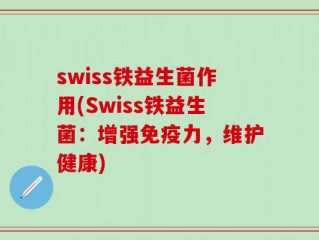 swiss铁益生菌作用(Swiss铁益生菌：增强免疫力，维护健康)